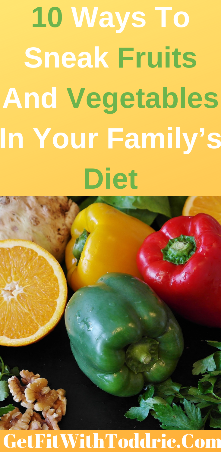 10 Ways To Sneak Fruits And Vegetables In Your Family’s Diet